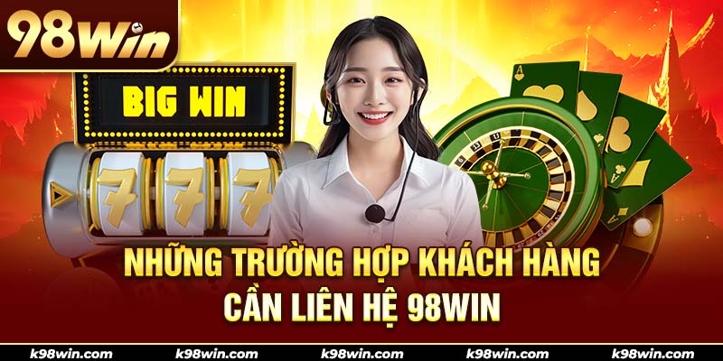 Tìm hiểu những tình huống nên liên hệ 98win