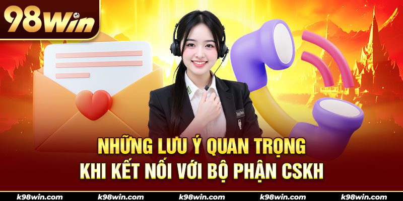 Lưu ý cần nhớ kỹ trong quá trình liên hệ với 98win